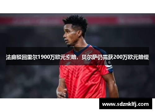 法庭驳回里尔1900万欧元索赔,贝尔萨仍需获200万欧元赔偿